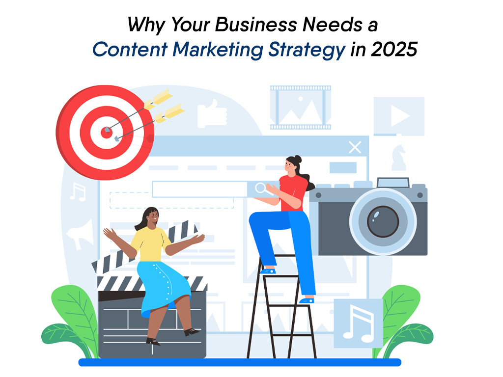 Content Marketing Strategy 2025 - Why Businesses Need It